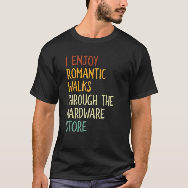 I Enjoy Long Romantic Walks Through The Hardware S T-Shirt (Front)