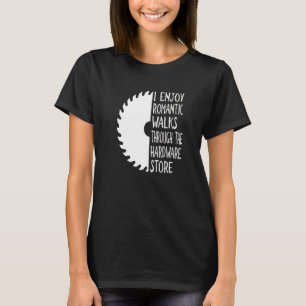I Enjoy Long Romantic Walks Through The Hardware S T-Shirt