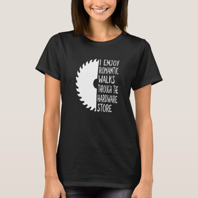 I Enjoy Long Romantic Walks Through The Hardware S T-Shirt (Front)
