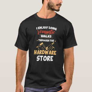 I Enjoy Long Romantic Walks Through The Hardware S T-Shirt