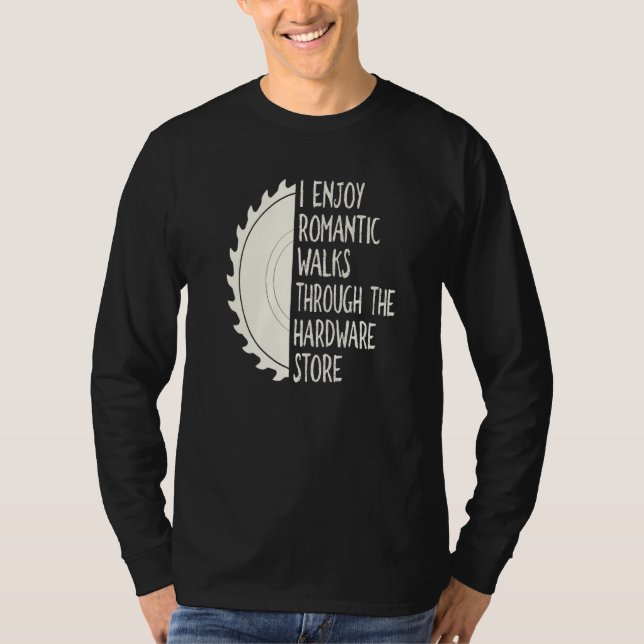 I Enjoy Long Romantic Walks Through The Hardware S T-Shirt (Front)