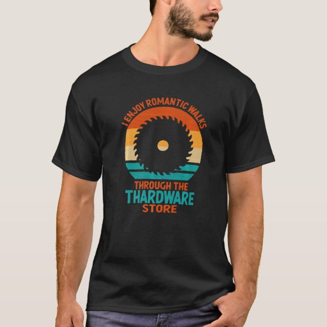 I Enjoy Long Romantic Walks Through The Hardware S T-Shirt (Front)