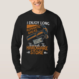 I Enjoy Long Romantic Walks Through The Hardware S T-Shirt