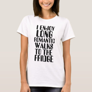 I ENJOY LONG ROMANTIC WALKS TO FRIDGE T-Shirt