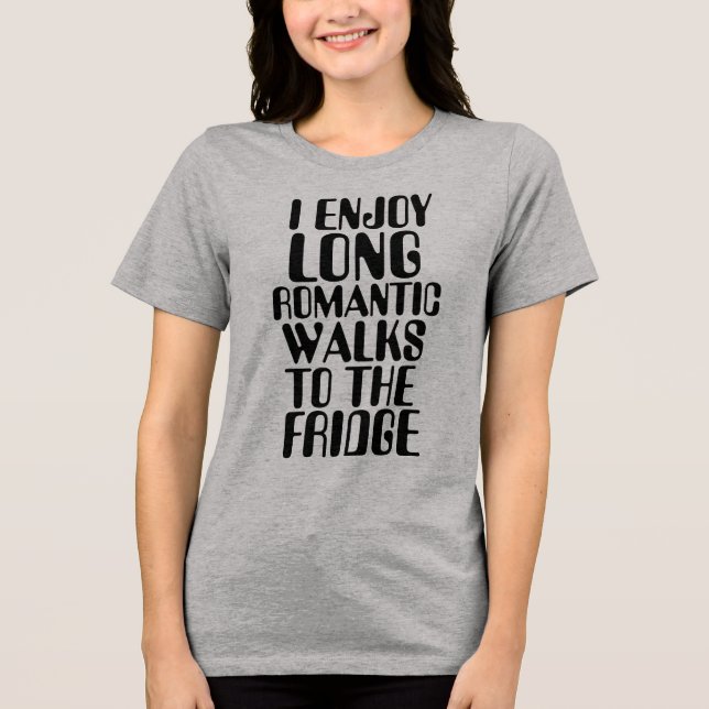 I ENJOY LONG ROMANTIC WALKS TO FRIDGE Tri-Blend SHIRT (Front)