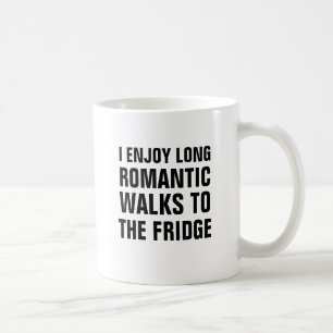 I enjoy long romantic walks to the fridge coffee mug