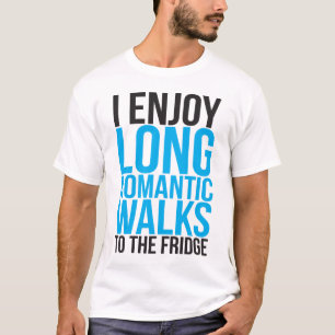 I Enjoy Long Romantic Walks To The Fridge T-Shirt