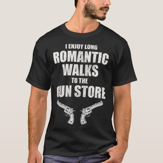 I Enjoy Long Romantic Walks To The Gun Store Funny T-Shirt (Front)