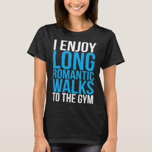 I Enjoy Long Romantic Walks To The Gym Workout T-Shirt