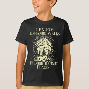 I Enjoy Romantic Walks Through Haunted Places Hall T-Shirt
