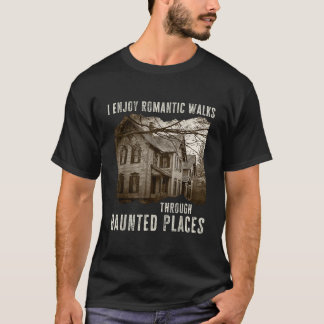 I Enjoy Romantic Walks Through Haunted Places T-Shirt