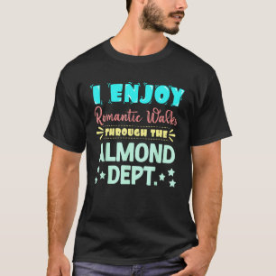 I Enjoy Romantic Walks Through The Almond Dept. Se T-Shirt