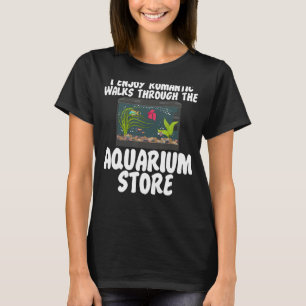 I Enjoy Romantic Walks Through the Aquarium Store T-Shirt
