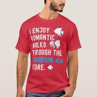I Enjoy Romantic Walks Through The Aquarium Store T-Shirt