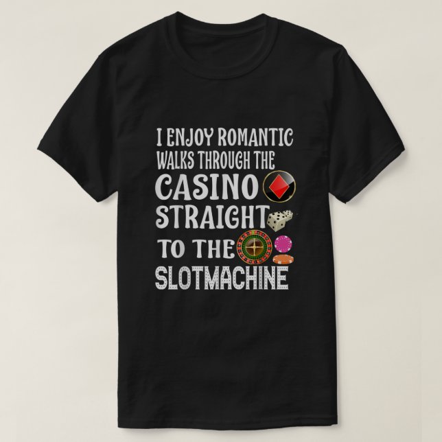 I Enjoy Romantic Walks Through The Casino Slotmach T-Shirt (Design Front)
