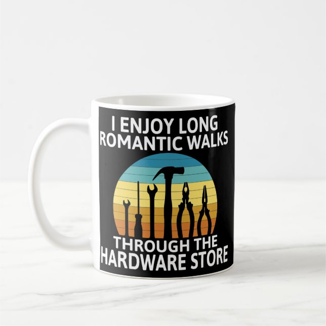 I enjoy romantic Walks through the Hardware Store Coffee Mug (Left)