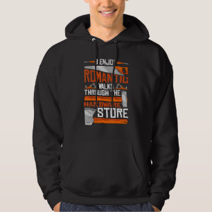 I Enjoy Romantic Walks Through The Hardware Store Hoodie