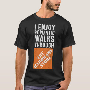 I Enjoy Romantic Walks Through the Hardware Store T-Shirt