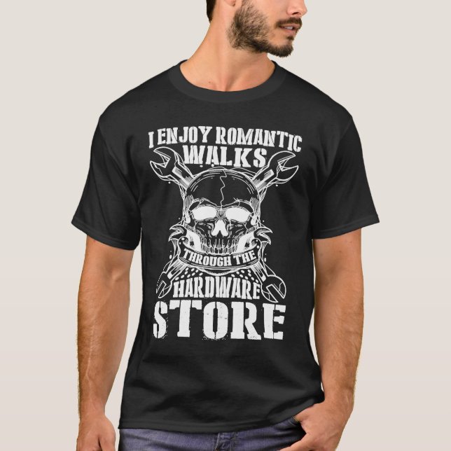 I Enjoy Romantic Walks Through The Hardware Store  T-Shirt (Front)