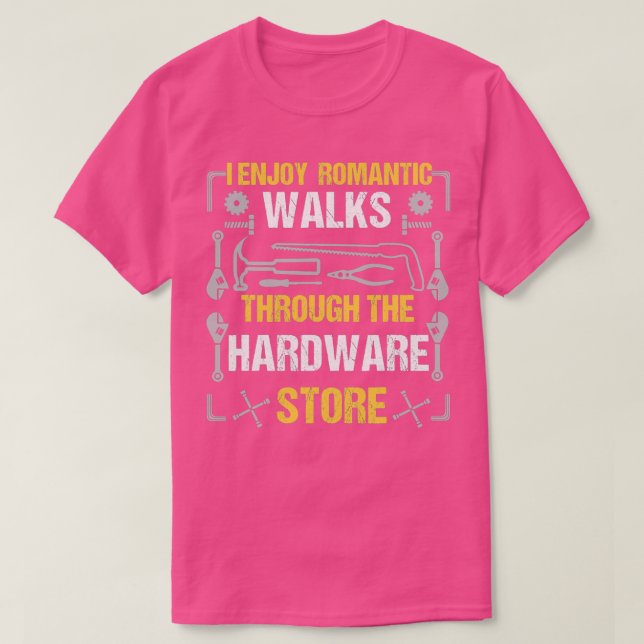 I Enjoy Romantic Walks Through The Hardware Store  T-Shirt (Design Front)