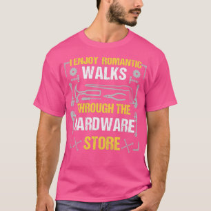 I Enjoy Romantic Walks Through The Hardware Store  T-Shirt