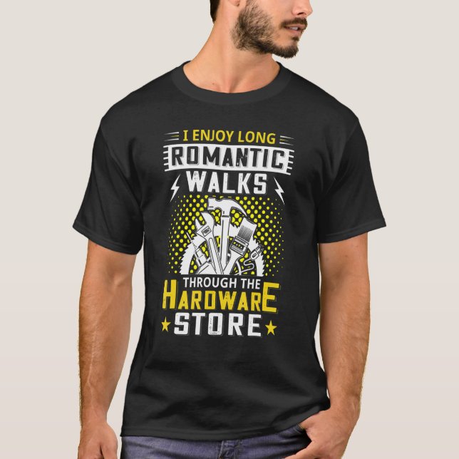 I Enjoy Romantic Walks Through The Hardware Store  T-Shirt (Front)