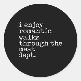 I Enjoy Romantic Walks Through The Meat Dept Cool  Classic Round Sticker