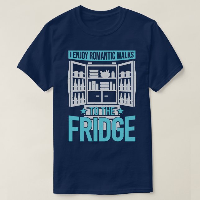I Enjoy Romantic Walks To The Fridge  T-Shirt (Design Front)