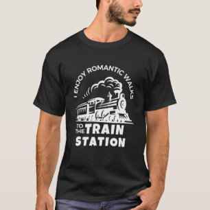 I Enjoy Romantic Walks to The Train Station T-Shirt