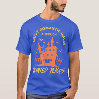 I Enjoy Romatic Walks Through Haunted Places Horro T-Shirt