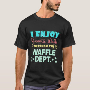I Enjoy Rotic Walks Through The Waffle Dept Seizin T-Shirt