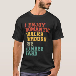 I Enjoy Rotic Walks To The Lumber Yard Woodworker T-Shirt