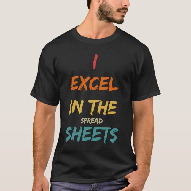 I Excel In The Spread Sheets  Accountant T-Shirt (Front)