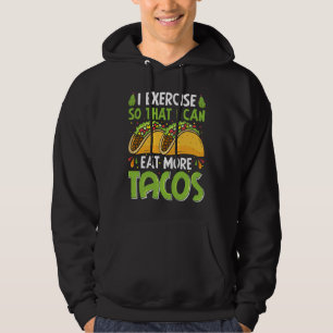 I Exercise So That I Can Eat More Tacos Hoodie