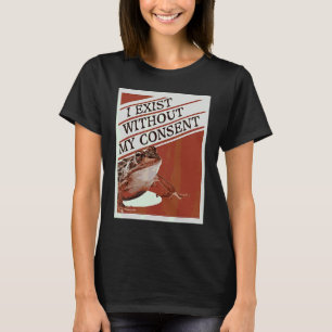 I Exist Without My Consent  Cute Frog Meme T-Shirt