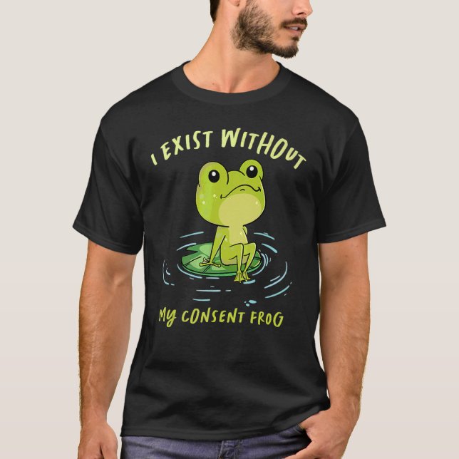 I Exist Without My Consent Frog Cool Meme T-Shirt (Front)