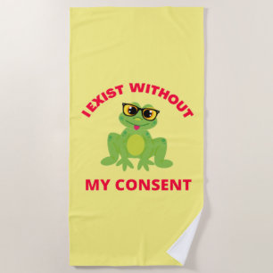 I Exist Without My Consent Frog For Funny Beach Towel