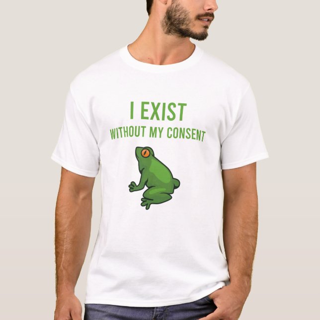 I Exist Without My Consent Frog Funny Meme Frog T-Shirt (Front)