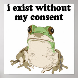 I Exist Without My Consent Frog Funny Meme Poster
