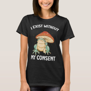 I Exist Without My Consent Frog Funny Surreal Meme T-Shirt