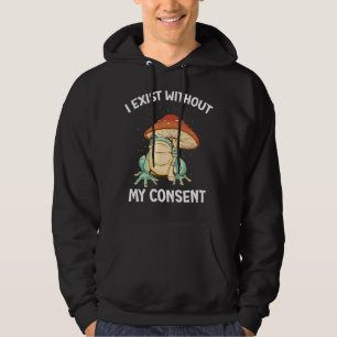 I Exist Without My Consent Frog Surreal Meme Hoodie