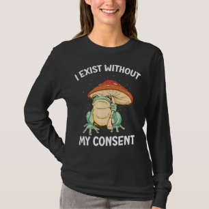 I Exist Without My Consent Frog Surreal Meme T-Shirt