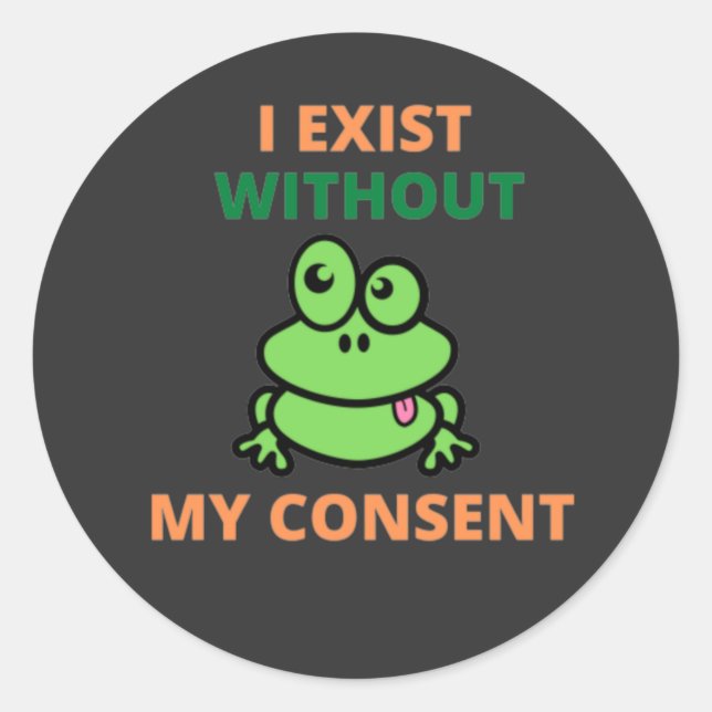 I Exist Without My Consent Froggy funny  Classic Round Sticker (Front)