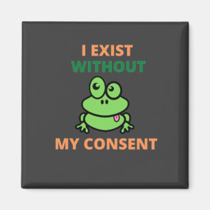 I Exist Without My Consent Froggy funny  Magnet