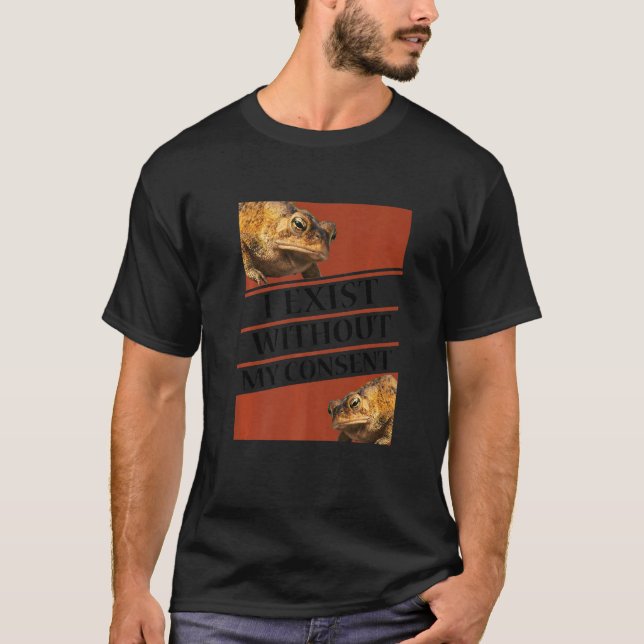 I Exist Without My Consent Funny Existential Crisi T-Shirt (Front)