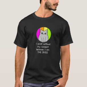 I Exist Without My Consent I Am The Boss Cool Cat T-Shirt