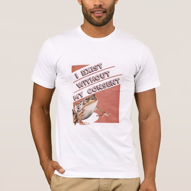 I Exist Without My Consent Meme Toad Frog T-Shirt (Front)