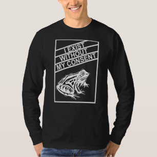 I Exist Without My Consent T-Shirt