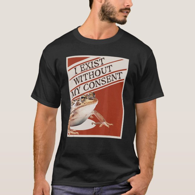 I Exist Without My Consent T-Shirt (Front)