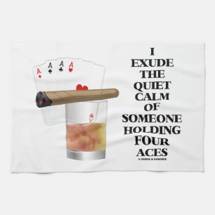 I Exude Quiet Calm Of Someone Holding Four Aces Tea Towel